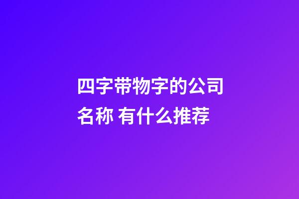 四字带物字的公司名称 有什么推荐-第1张-公司起名-玄机派
